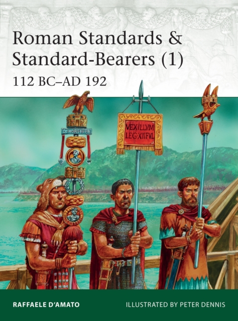 Roman Standards & Standard-Bearers (1): 112 BC-AD 192 - Raffaele D'amato