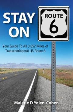 Coperta cărții 'Stay on Route 6: Your Guide To All 3,652 Miles of Transcontinental US Route 6 - Malerie D. Yolen-cohen'