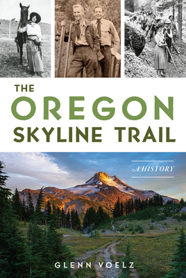 The Oregon Skyline Trail: A History - Glenn Voelz