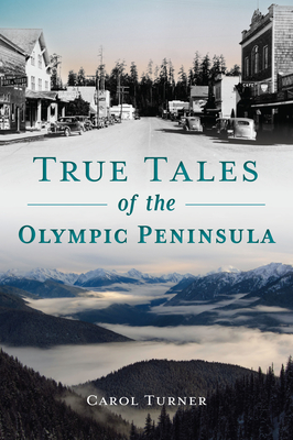 True Tales of the Olympic Peninsula - Carol Turner