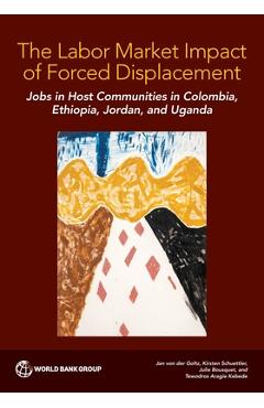 Coperta cărții 'The Labor Market Impact of Forced Displacement: Jobs in Host Communities in Colombia, Ethiopia, Jordan, and Uganda -'