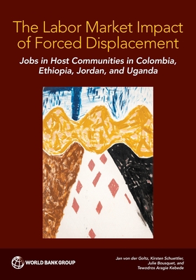 The Labor Market Impact of Forced Displacement: Jobs in Host Communities in Colombia, Ethiopia, Jordan, and Uganda - The World Bank