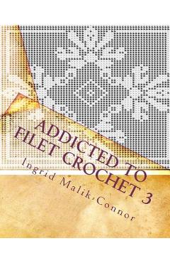 Coperta cărții 'Addicted to Filet Crochet 3 - Ingrid Malik-connor'
