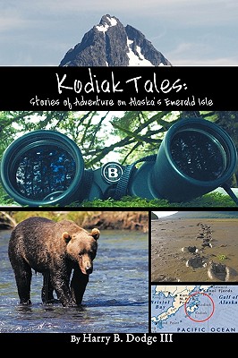 Kodiak Tales: Stories of Adventure on Alaska's Emerald Isle - Harry B. Dodge