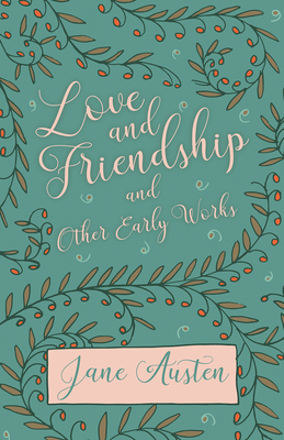 Love and Friendship and Other Early Works - Jane Austen