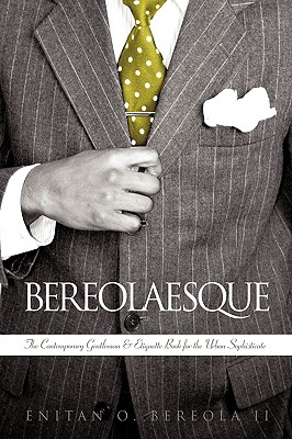Bereolaesque: The Contemporary Gentleman & Etiquette Book for the Urban Sophisticate - Ii Enitan O. Bereola