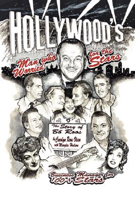 Hollywood's Man Who Worried for the Stars: The Story of B Roos - Carolyn Roos Olsen