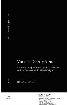 Poza produsului Violent Disruptions: American Imaginations of Racial Anxiety in William Faulkner and Richard Wright - Linda Chavers