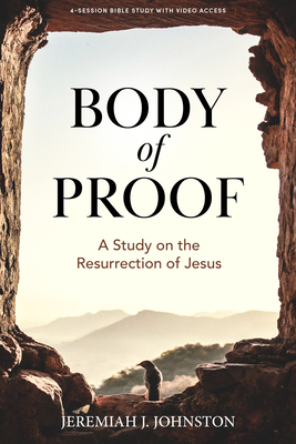 Body of Proof - Bible Study Book with Video Access: A Study on the Resurrection of Jesus - Jeremiah J. Johnston