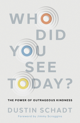 Who Did You See Today?: The Power of Outrageous Kindness - Dustin Schadt