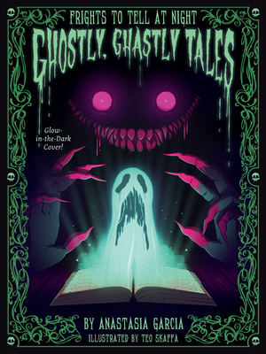 Ghostly, Ghastly Tales: Frights to Tell at Night Series - Anastasia Garcia