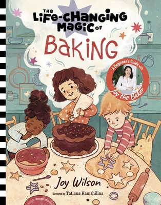 The Life-Changing Magic of Baking: A Beginner's Guide by Baker Joy Wilson - Joy Wilson