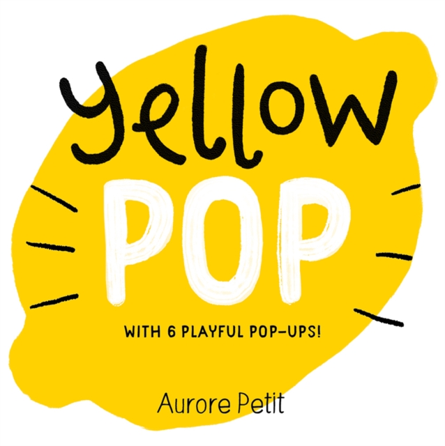 Yellow Pop (with 6 Playful Pop-Ups!): A Pop-Up Board Book - Aurore Petit