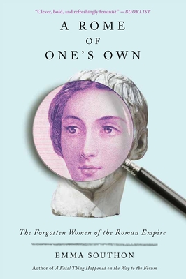 A Rome of One's Own: The Forgotten Women of the Roman Empire - Emma Southon