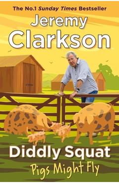 Coperta cărții 'Diddly Squat: Pigs Might Fly - Jeremy Clarkson'