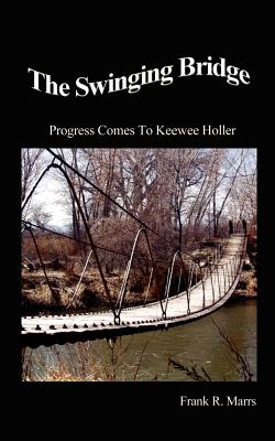 The Swinging Bridge: Progress Comes to Keewee Holler - Frank R. Marrs