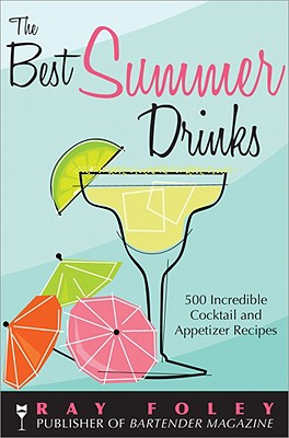 Coperta cărții 'The Best Summer Drinks: 500 Incredible Cocktail and Appetizer Recipes - Ray Foley'