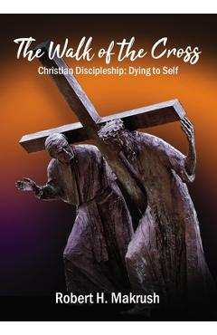 Coperta cărții 'The Walk of the Cross: Christian Discipleship: Dying to Self - Robert Makrush'