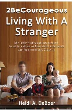 Coperta cărții '2becourageous (Living with a Stranger): One Family's Open and Raw Account Living in a World of Early Onset Alzheimer's'