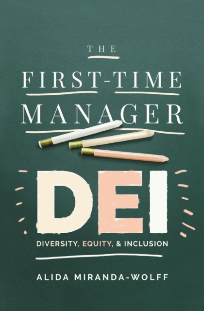 The First-Time Manager: Dei: Diversity, Equity, and Inclusion - Alida Miranda-wolff
