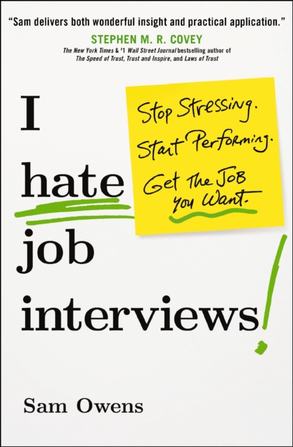 I Hate Job Interviews: Stop Stressing. Start Performing. Get the Job You Want. - Sam Owens