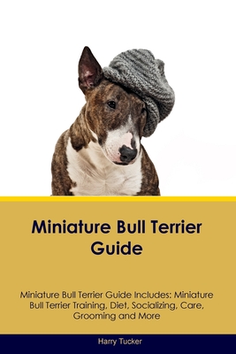 Coperta cărții 'Miniature Bull Terrier Guide Miniature Bull Terrier Guide Includes: Miniature Bull Terrier Training, Diet, Socializing,'
