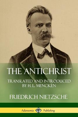 The Antichrist: Translated and Introduced by H. L. Mencken - Friedrich Nietzsche