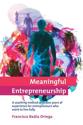 Meaningful Entrepreneurship: A coaching method for entrepreneurs who want to live fully Paperback - Francisco Badia