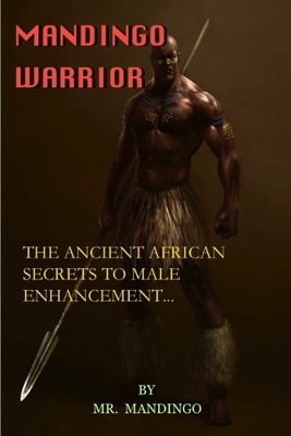 Mandingo Warrior: The Ancient African Secrets To Male Enhancement - Mandingo Warrior