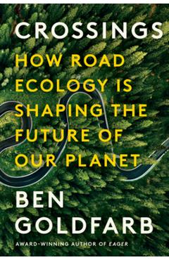 Poza produsului Crossings: How Road Ecology Is Shaping the Future of Our Planet - Ben Goldfarb