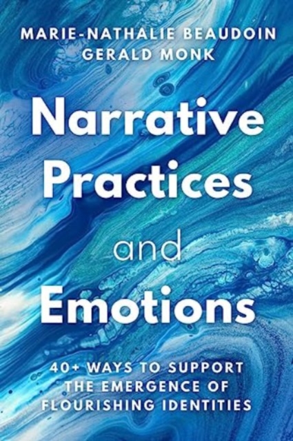 Narrative Practices and Emotions: 40+ Ways to Support the Emergence of Flourishing Identities - Marie-nathalie Beaudoin