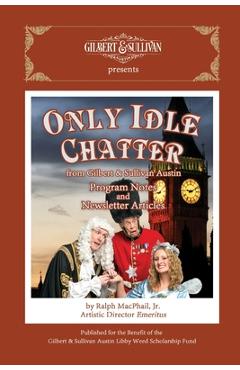 Coperta cărții 'Only Idle Chatter from Gilbert & Sullivan Austin: Program Notes and Newsletter Articles by Ralph MacPhail, Jr. - Ralph'