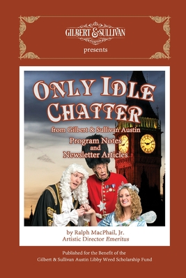 Coperta cărții 'Only Idle Chatter from Gilbert & Sullivan Austin: Program Notes and Newsletter Articles by Ralph MacPhail, Jr. - Ralph'