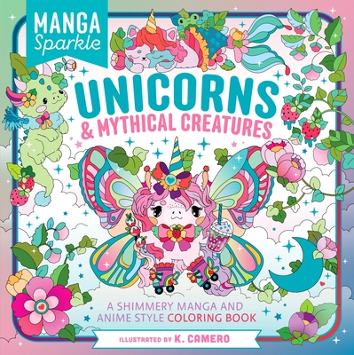 Manga Sparkle: Unicorns & Mythical Creatures: A Shimmery Manga and Anime Style Coloring Book - K. Camero