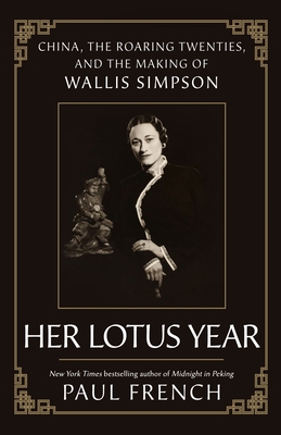 Her Lotus Year: China, the Roaring Twenties, and the Making of Wallis Simpson - Paul French