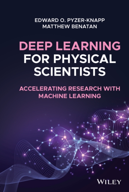 Deep Learning for Physical Scientists: Accelerating Research with Machine Learning - Edward O. Pyzer-knapp