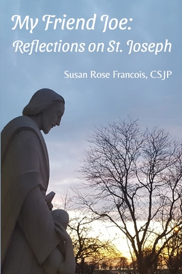 My Friend Joe: Reflections on St. Joseph - Csjp Susan Rose Francois