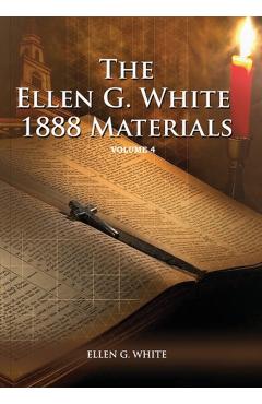 1888 Materials Volume 4: (1888 Message, Country living, Final time events quotes, Justification by Faith according to the Third Angels Message) - Ellen G. White