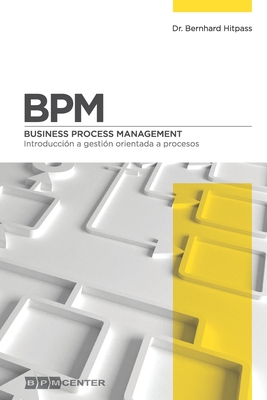 Bpm: Introducción a Gestión Orientada a Procesos: Business Process Management - Bernhard Hitpass