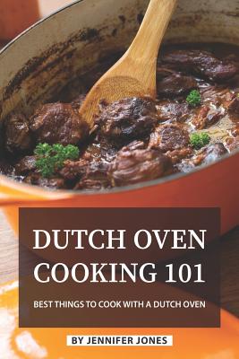 Coperta cărții 'Dutch Oven Cooking 101: Best Things to Cook with a Dutch Oven - Jennifer Jones'