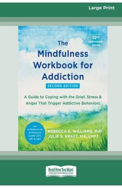 Poza produsului The Mindfulness Workbook for Addiction: A Guide to Coping with the Grief, Stress, and Anger That Trigger Addictive Behaviors [Standard Large Print 16 - Rebecca E. Williams