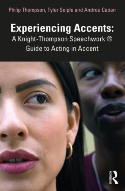 Experiencing Accents: A Knight-Thompson Speechwork(R) Guide for Acting in Accent - Philip Thompson