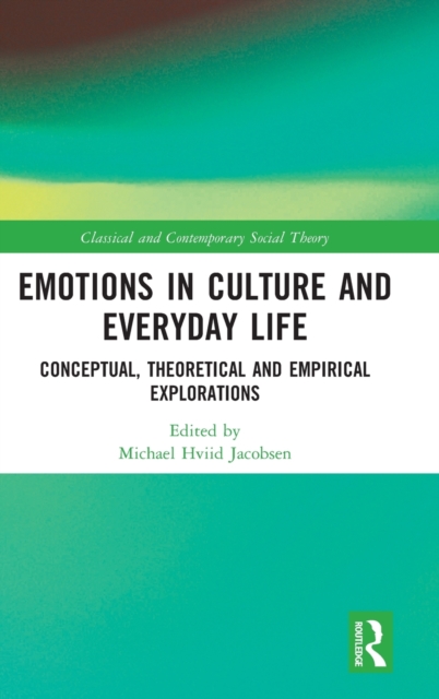 Emotions in Culture and Everyday Life: Conceptual, Theoretical and Empirical Explorations - Michael Hviid Jacobsen