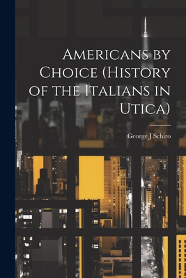 Americans by Choice (history of the Italians in Utica) - George J. Schiro