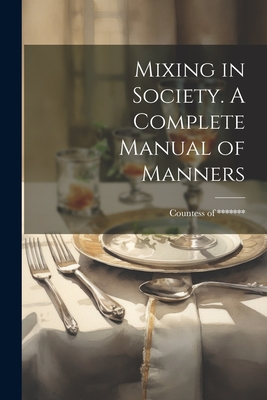Mixing in Society. A Complete Manual of Manners - Countess Of *******