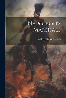 Napoleon's Marshals - William Shepard Walsh