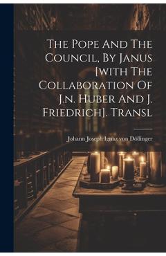 Coperta cărții 'The Pope And The Council, By Janus [with The Collaboration Of J.n. Huber And J. Friedrich]. Transl - Johann Joseph'