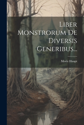 Liber Monstrorum De Diversis Generibus... - Moriz Haupt