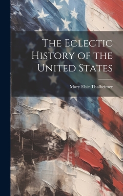 The Eclectic History of the United States - Mary Elsie Thalheimer