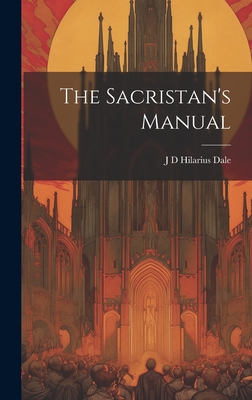 The Sacristan's Manual - J D Hilarius Dale
